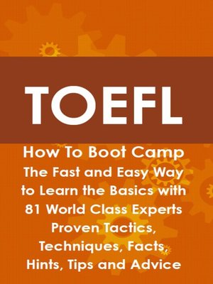 cover image of TOEFL How To Boot Camp: The Fast and Easy Way to Learn the Basics with 81 World Class Experts Proven Tactics, Techniques, Facts, Hints, Tips and Advice